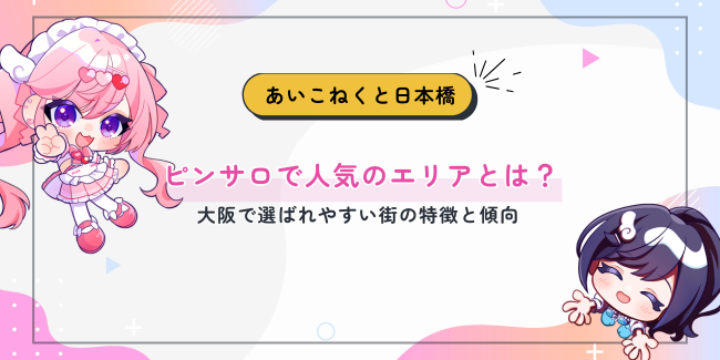 ピンサロで人気のエリアとは？大阪で選ばれやすい街の特徴と傾向